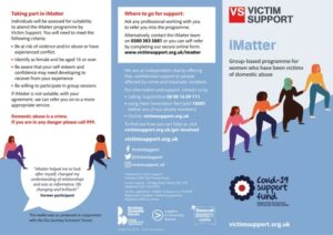 Imatter leaflet, with further information on the programme. More information can be found accessibly at https://www.victimsupport.org.uk/more-us/why-choose-us/specialist-services/imatter/?msclkid=6541eab4a5d511eca9978fe78e5ce1f6